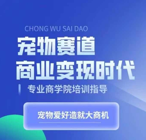 宠物赛道商业变现时代，学习宠物短视频带货变现，将宠物热爱变成事业-千木学社