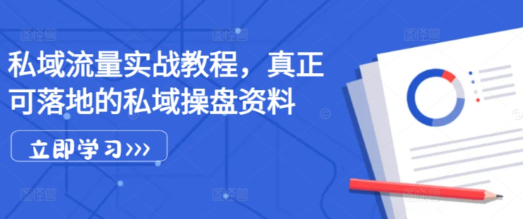 私域流量实战教程，真正可落地的私域操盘资料-千木学社