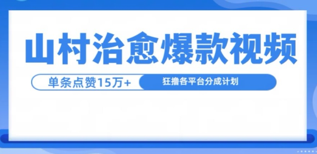 山村治愈视频，单条视频爆15万点赞，日入1k-千木学社