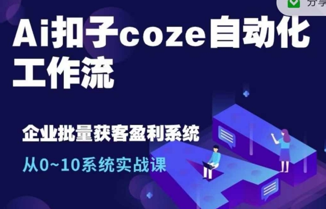 Ai扣子coze自动化工作流，从0~10系统实战课，10个人的工作量1个人完成-千木学社