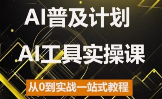 AI普及计划，2024AI工具实操课，从0到实战一站式教程-千木学社