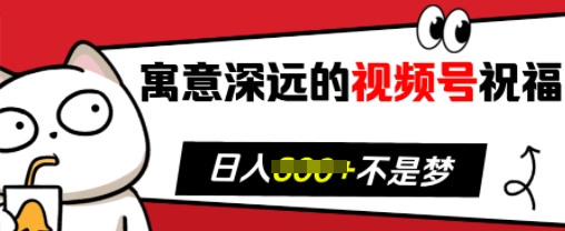 寓意深远的视频号祝福，粉丝增长无忧，带货效果事半功倍，日入多张【揭秘】-千木学社