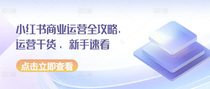 小红书商业运营全攻略，运营干货 ，新手速看-千木学社