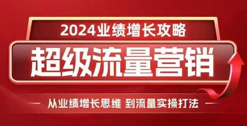 2024超级流量营销，2024业绩增长攻略，从业绩增长思维到流量实操打法-千木学社